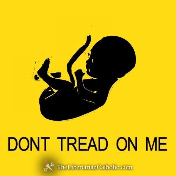 Don't Tread On Me, Pro-Life Version - The Libertarian Catholic The ...